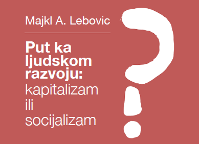 Majkl A. Lebovic – Put ka ljudskom razvoju: kapitalizam ili socijalizam
