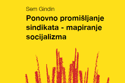 Sem Gindin – Ponovno promišljanje sindikata – mapiranje socijalizma
